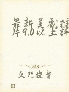 最新美剧推荐大片9.0以上评分