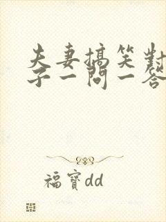 夫妻搞笑对话段子一问一答