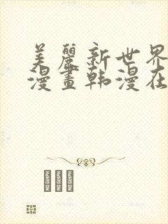 美丽新世界免费漫画韩漫在线观看