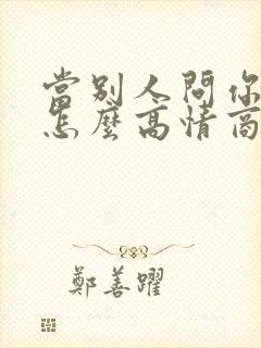 当别人问你多大怎么高情商回复