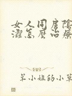 女人同房阴道干涩怎么治疗