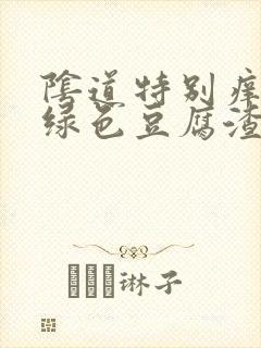 阴道特别痒有淡绿色豆腐渣样分泌物