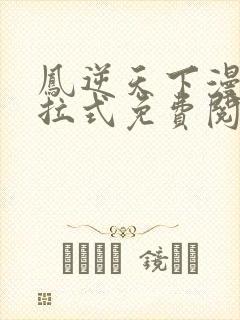 凤逆天下漫画下拉式免费阅读