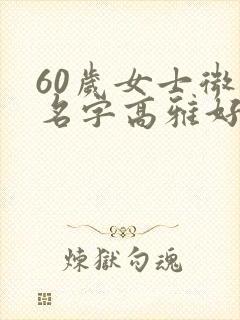 60岁女士微信名字高雅好听封面