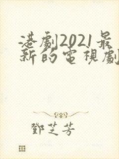 港剧2021最新的电视剧国语