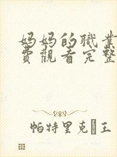 妈妈的职业5免费观看完整版在线播放