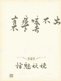 有痰咳不出来咽不下去