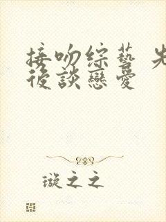 接吻综艺 先吻后谈恋爱