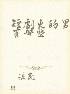 短剧火的男演员有哪些封面