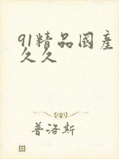 91精品国产久久久