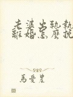 老婆出轨执意要离婚怎么挽留