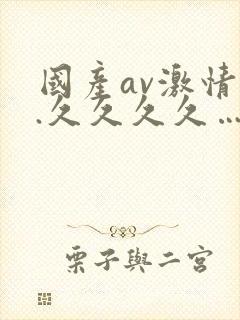 国产av激情….久久久久….