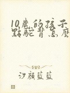 10岁的孩子有点驼背怎么办