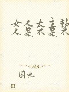 女人太主动了男人是不是不喜欢