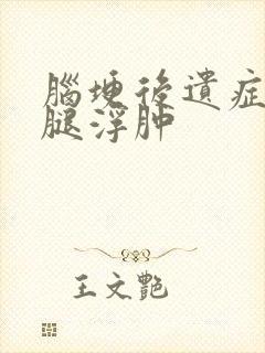 脑埂后遗症病人腿浮肿