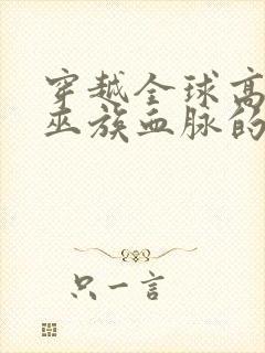 穿越全球高武是巫族血脉的小说封面