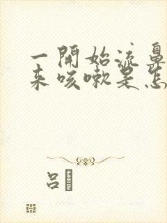 一开始流鼻涕后来咳嗽是怎么回事