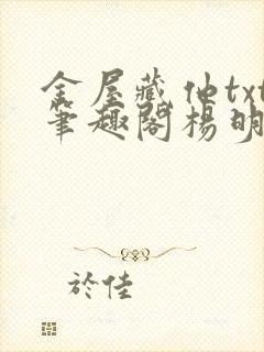 金屋藏他txt笔趣阁杨明夜