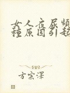 女人夜尿频有几种原因引起的