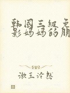 韩国三级免费电影妈妈的朋友封面