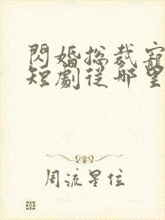 闪婚总裁宠上天短剧从哪里看全片