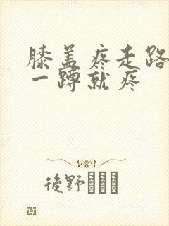 膝盖疼走路没事一蹲就疼