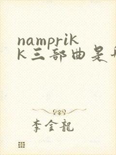 namprikk三部曲是哪三部