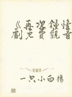 《再次钟情》短剧免费观看全集