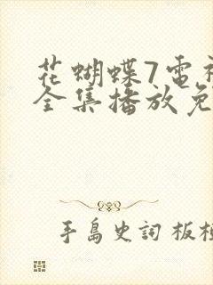 花蝴蝶7电视剧全集播放免费