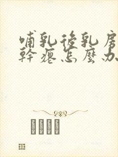 哺乳后乳房下垂干瘪怎么办