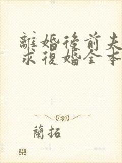 离婚后前夫哭着求复婚全本免费阅读