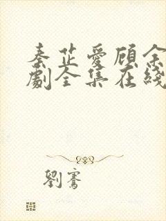 秦芷爱顾余生短剧全集在线观看