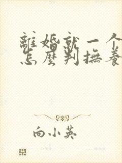 离婚就一个孩子怎么判抚养权