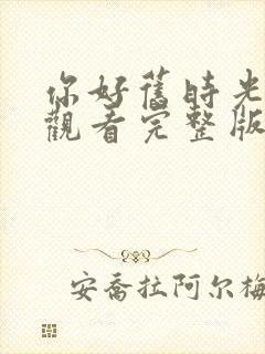 你好旧时光免费观看完整版高清