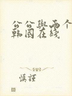 公公与两个儿媳韩国在线