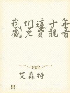 我们这十年电视剧免费观看