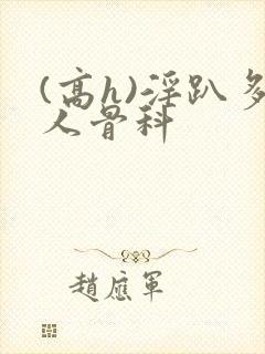 (高h)淫趴多人骨科