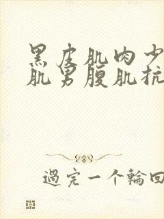 黑皮肌肉少年腹肌男腹肌抗打训练