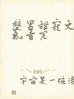 双男甜宠文一口气看完