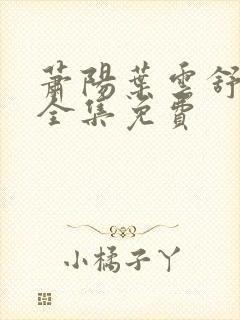 萧阳叶云舒短剧全集免费