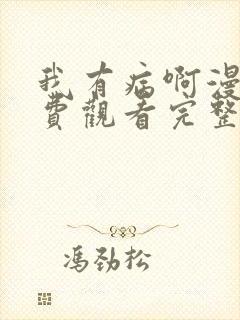 我有病啊漫画免费观看完整版