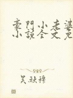 豪门小老婆古默小说全文免费阅读