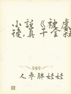 小说《被虐重生后,真千金杀疯了》