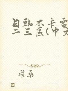 日韩不卡电影一二三区(中文字幕)