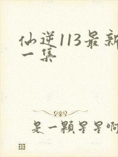 仙逆113最新一集