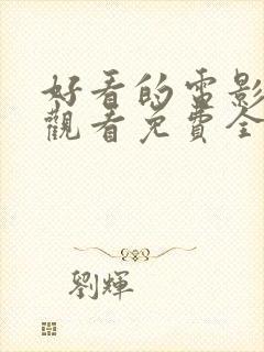 好看的电影在线观看免费全集高清