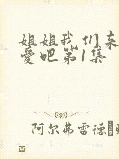 姐姐我们来谈恋爱吧第1集