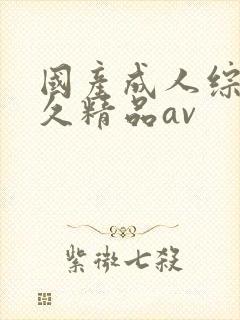 国产成人综合久久精品av