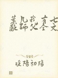 叶凡我有七个无敌师父全文阅读免费