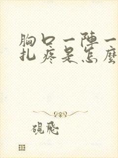 胸口一阵一阵针扎疼是怎么回事